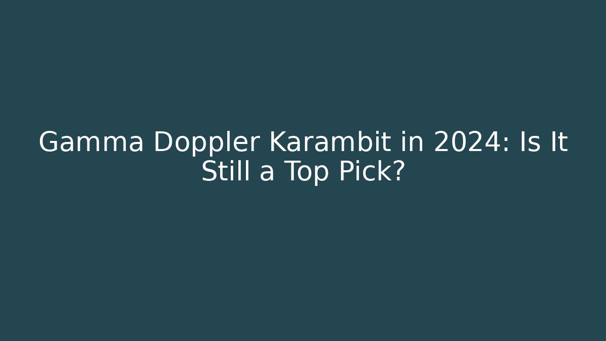 Gamma Doppler Karambit in 2024: Is It Still a Top Pick?