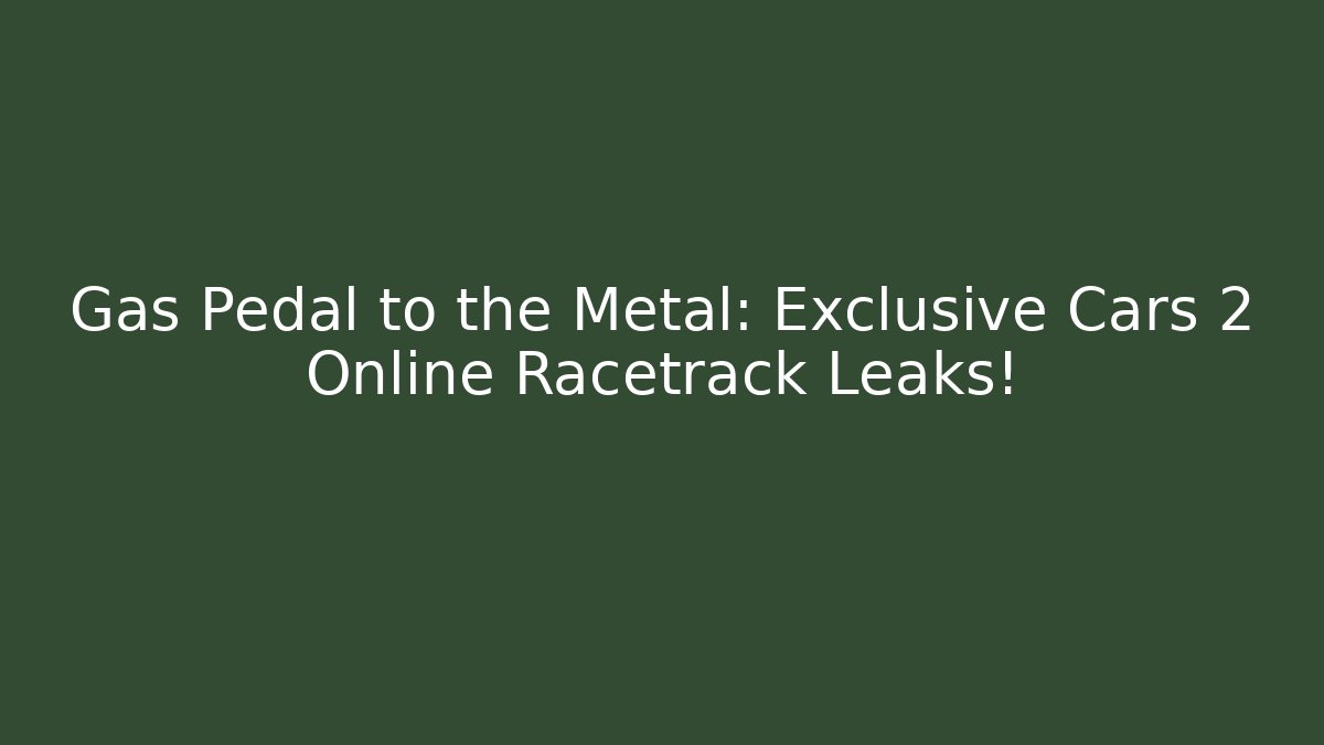 Gas Pedal to the Metal: Exclusive Cars 2 Online Racetrack Leaks!