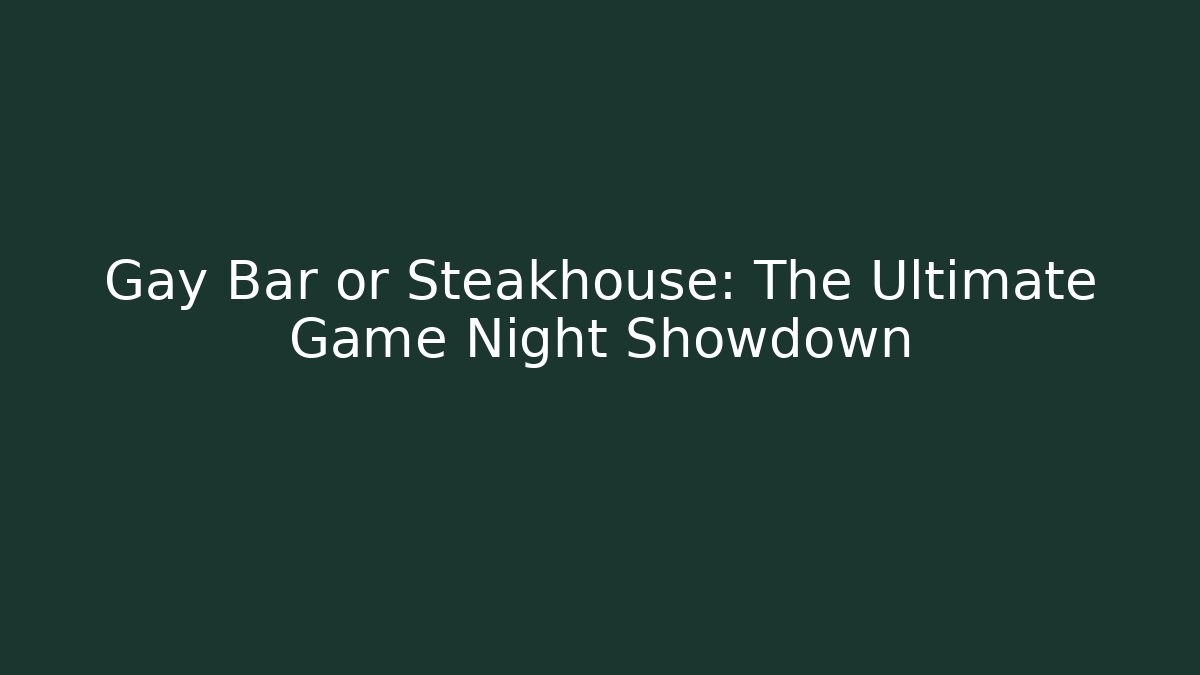 Gay Bar or Steakhouse: The Ultimate Game Night Showdown