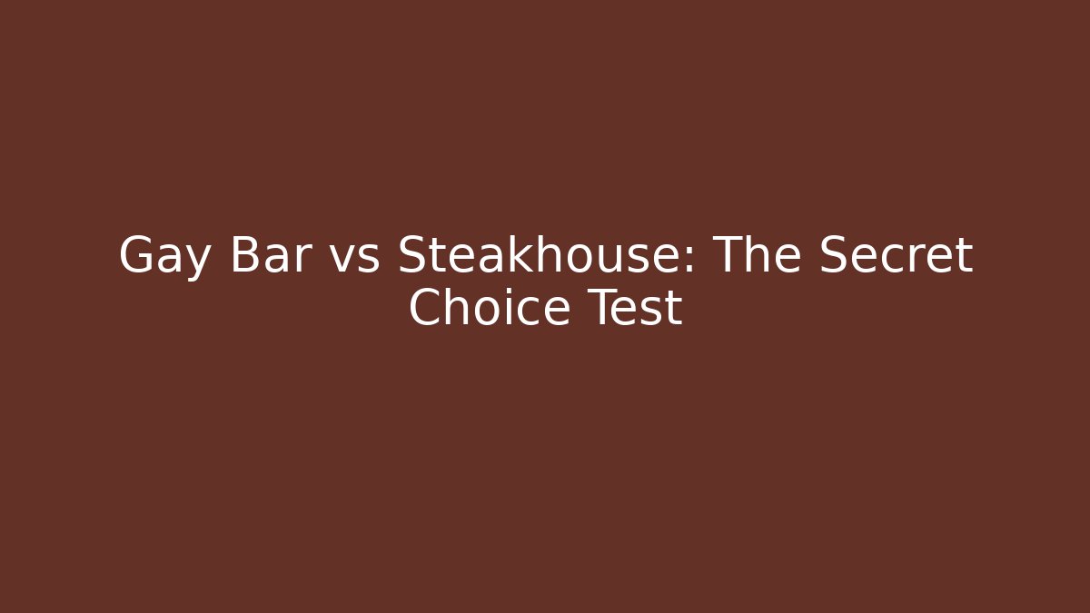 Gay Bar vs Steakhouse: The Secret Choice Test