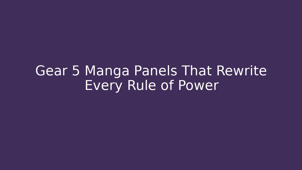 Gear 5 Manga Panels That Rewrite Every Rule of Power