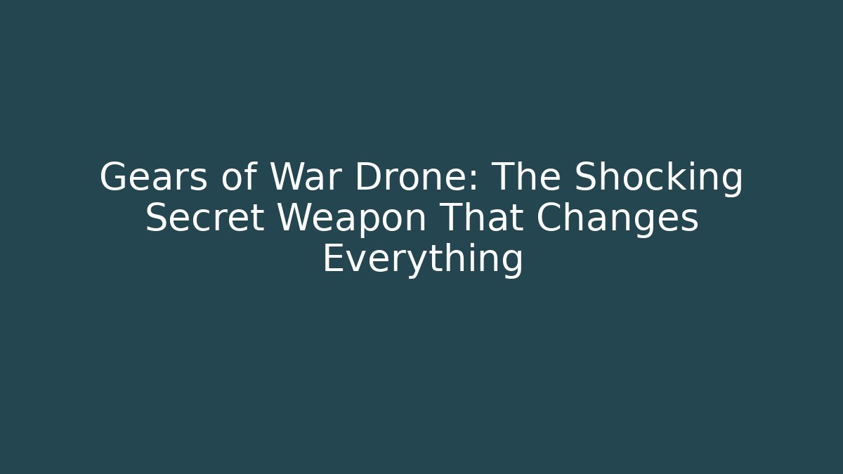 Gears of War Drone: The Shocking Secret Weapon That Changes Everything