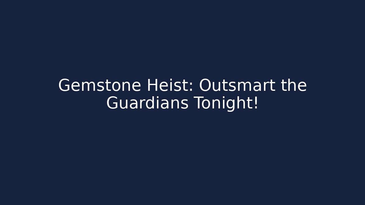 Gemstone Heist: Outsmart the Guardians Tonight!