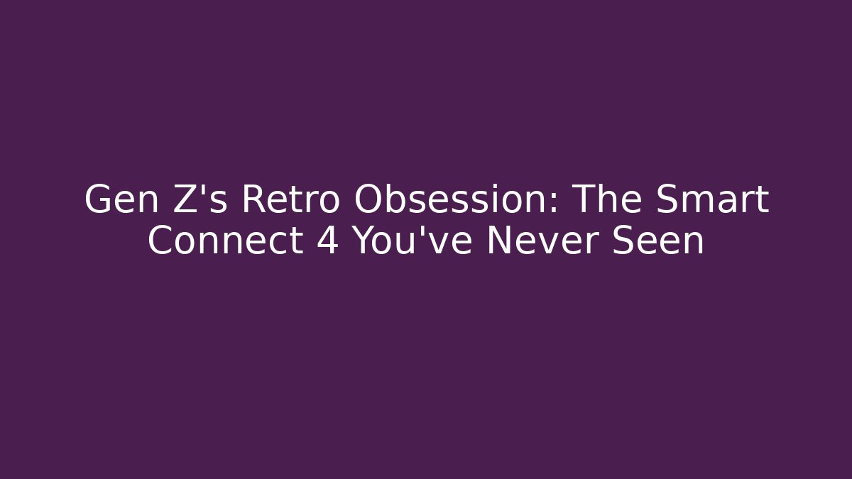 Gen Z's Retro Obsession: The Smart Connect 4 You've Never Seen