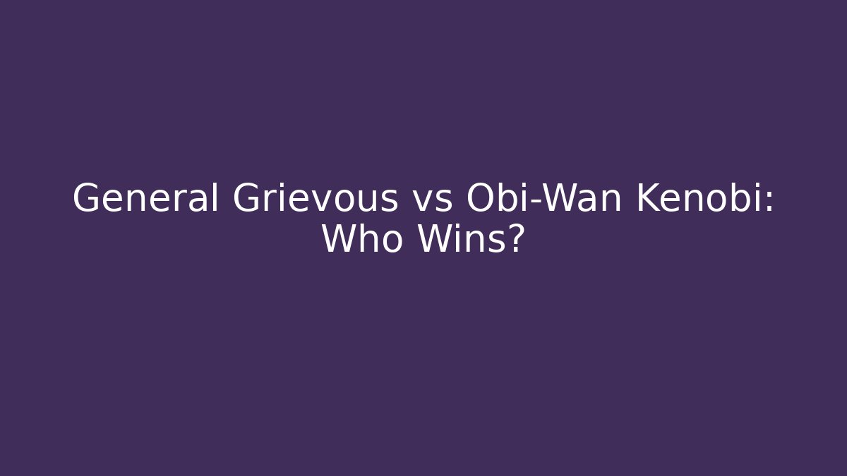 General Grievous vs Obi-Wan Kenobi: Who Wins?