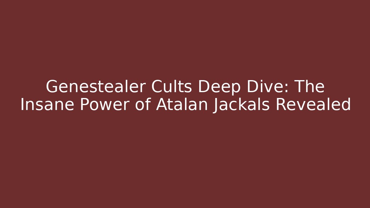 Genestealer Cults Deep Dive: The Insane Power of Atalan Jackals Revealed