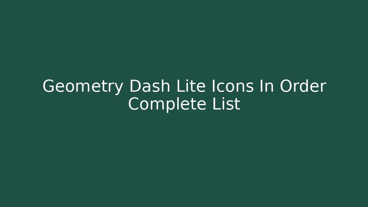 Geometry Dash Lite Icons In Order Complete List