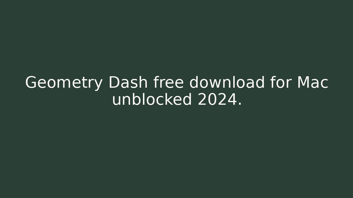 Geometry Dash free download for Mac unblocked 2024.