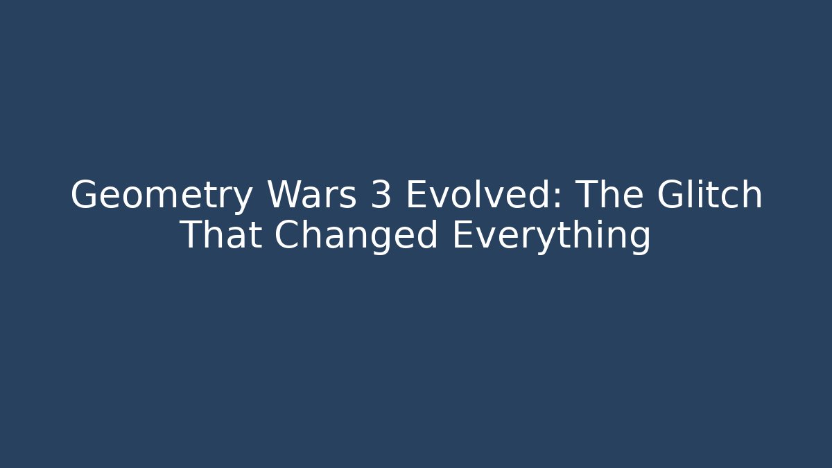 Geometry Wars 3 Evolved: The Glitch That Changed Everything