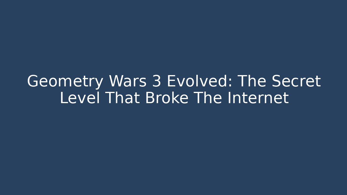 Geometry Wars 3 Evolved: The Secret Level That Broke The Internet