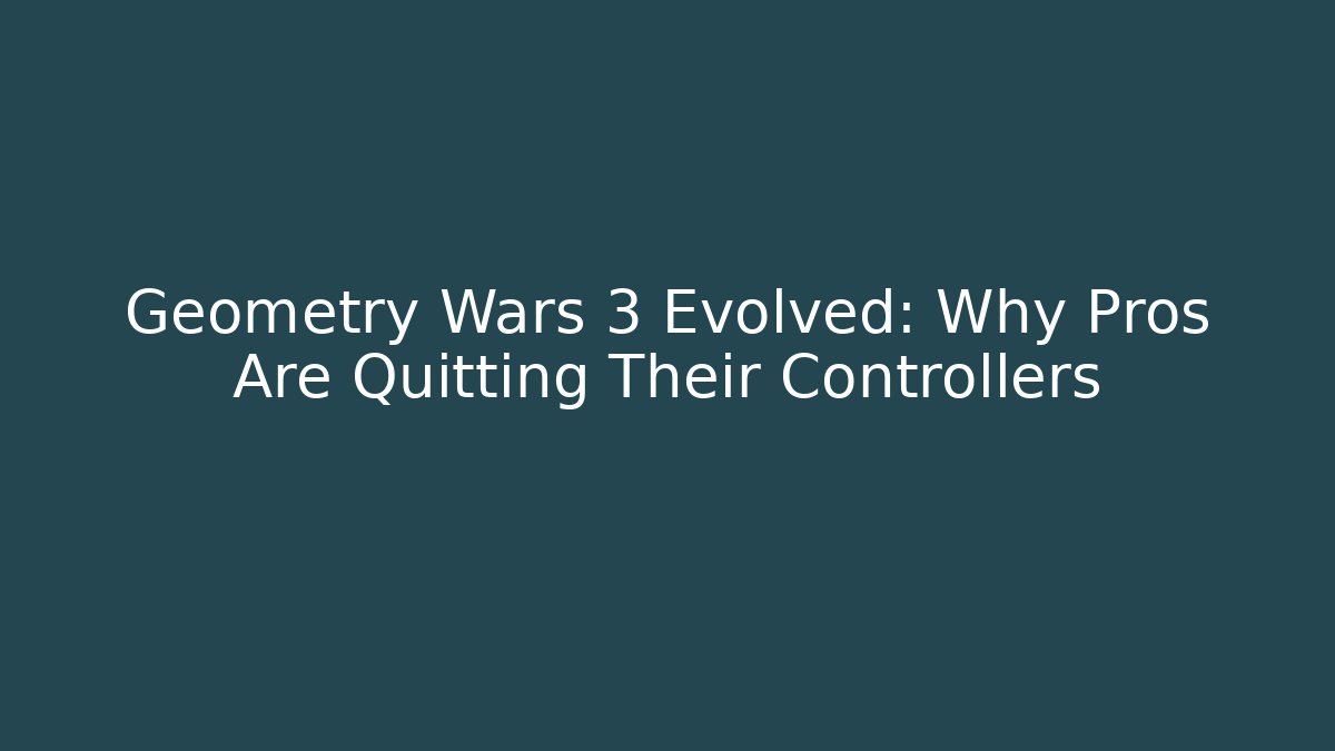 Geometry Wars 3 Evolved: Why Pros Are Quitting Their Controllers