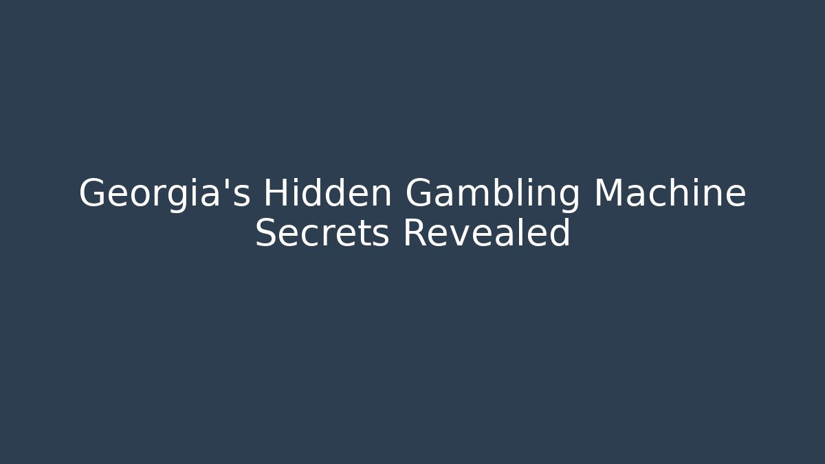 Georgia's Hidden Gambling Machine Secrets Revealed