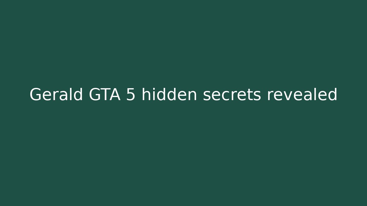 Gerald GTA 5 hidden secrets revealed
