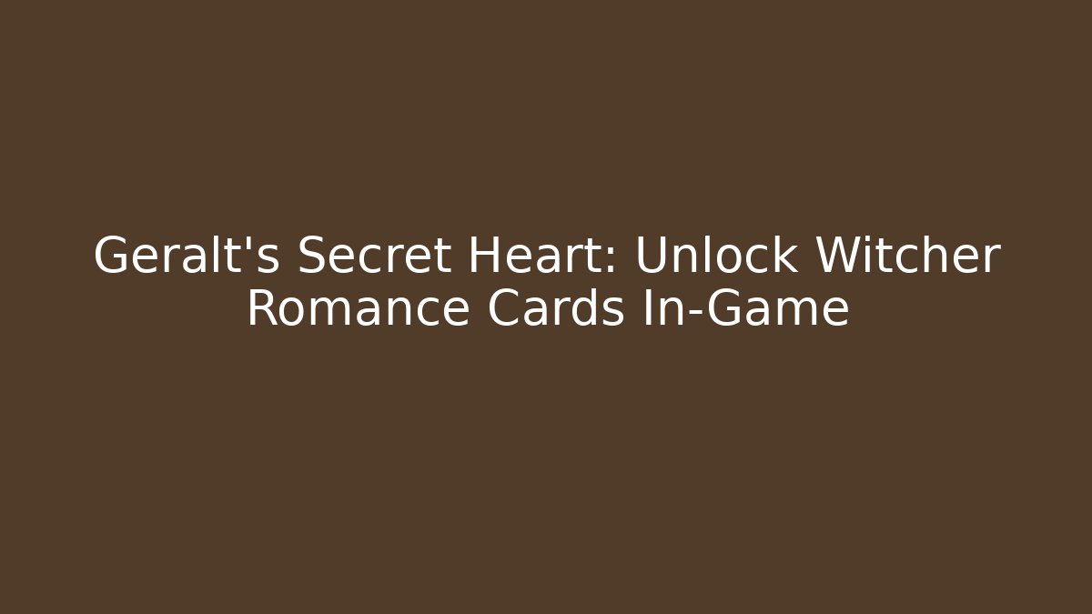 Geralt's Secret Heart: Unlock Witcher Romance Cards In-Game