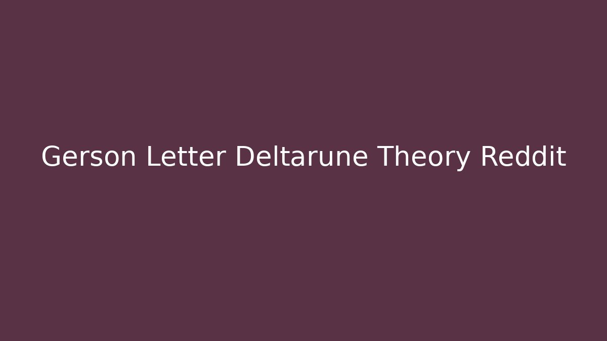 Gerson Letter Deltarune Theory Reddit - Buddy Program