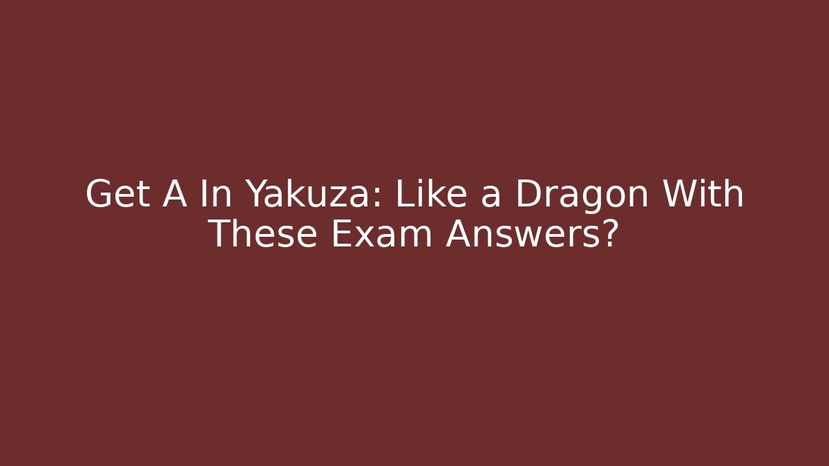 Get A+ In Yakuza: Like a Dragon With These Exam Answers?