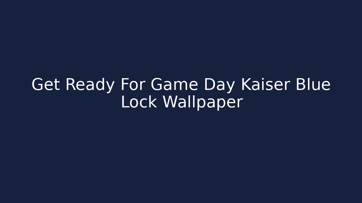 Get Ready For Game Day Kaiser Blue Lock Wallpaper - Buddy Program