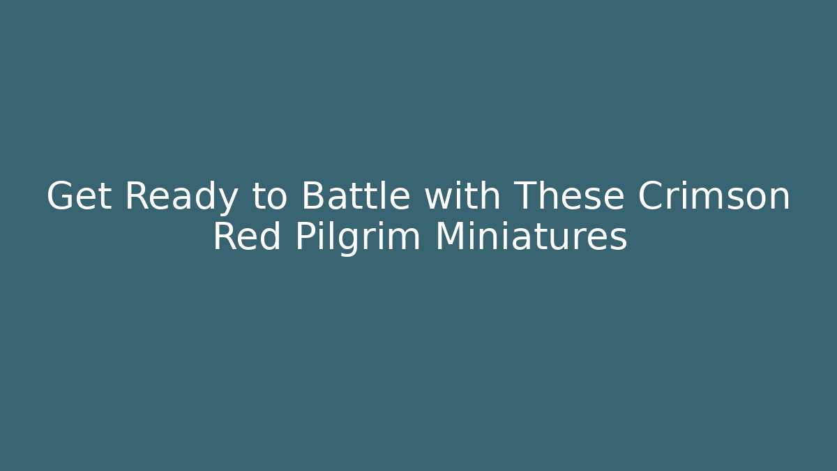 Get Ready to Battle with These Crimson Red Pilgrim Miniatures