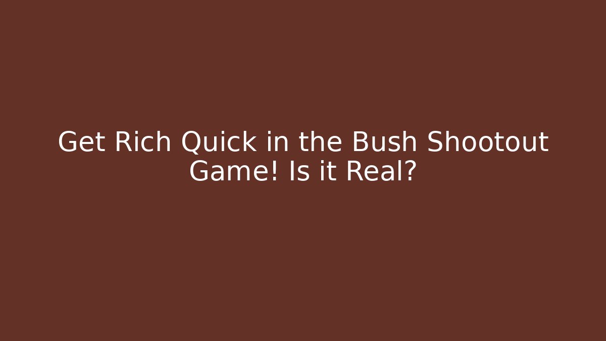 Get Rich Quick in the Bush Shootout Game! Is it Real?