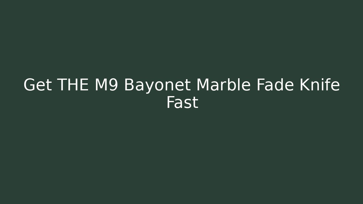 Get THE M9 Bayonet Marble Fade Knife Fast - Buddy Program