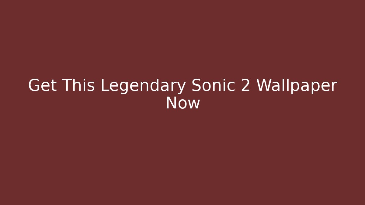 Get This Legendary Sonic 2 Wallpaper Now - Buddy Program