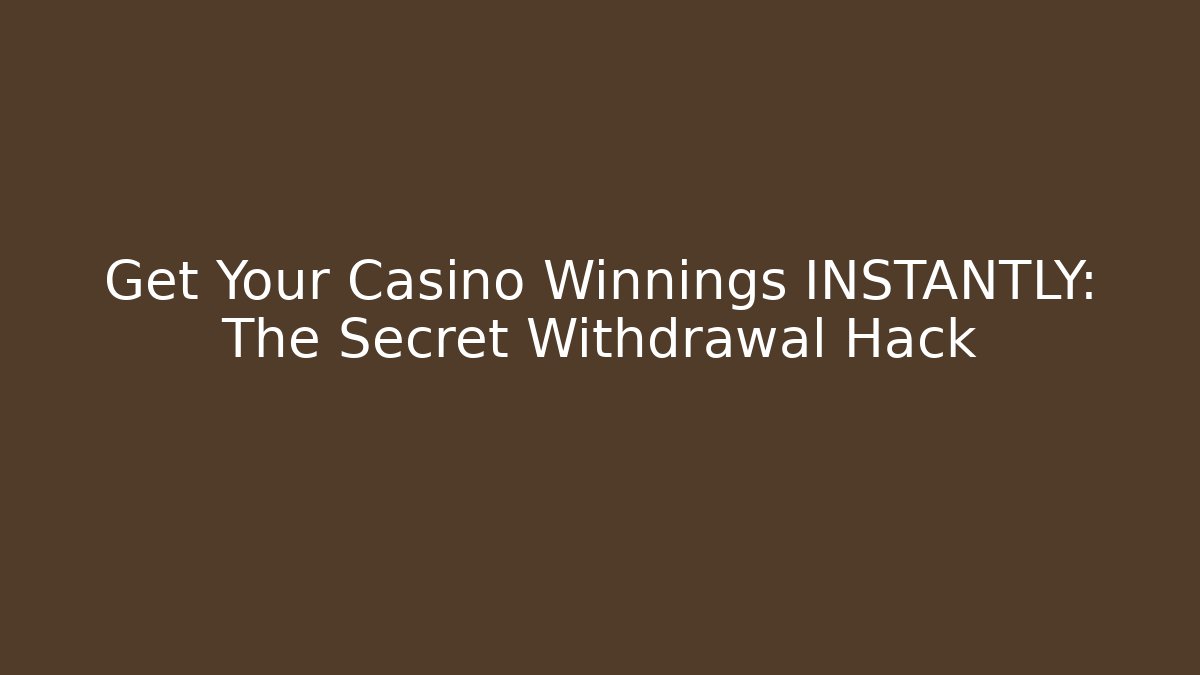 Get Your Casino Winnings INSTANTLY: The Secret Withdrawal Hack