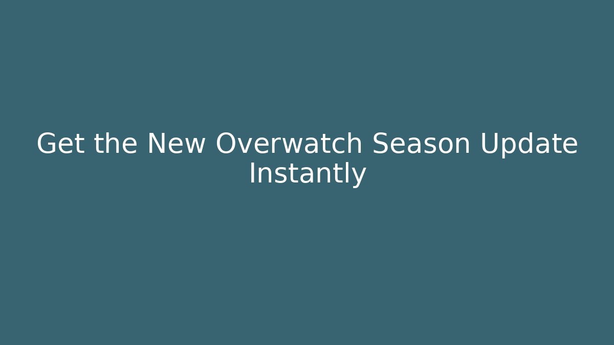 Get the New Overwatch Season Update Instantly
