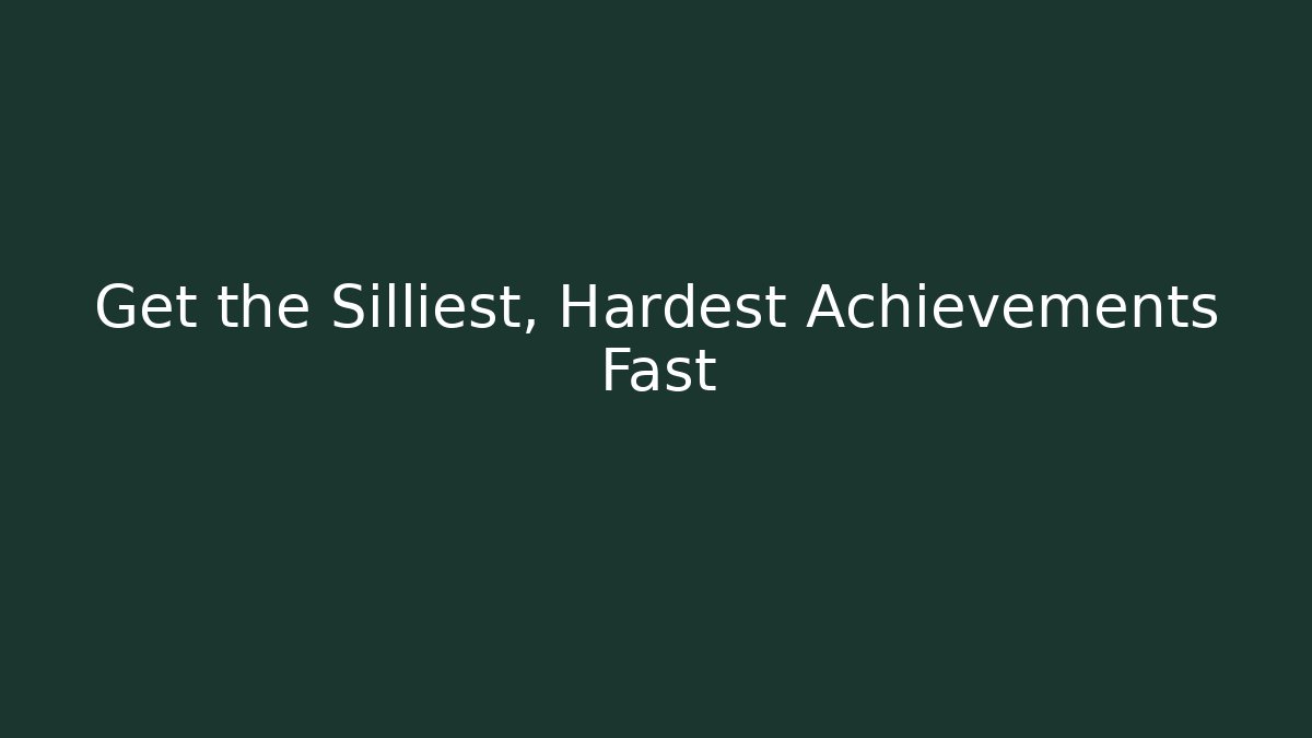 Get the Silliest, Hardest Achievements Fast