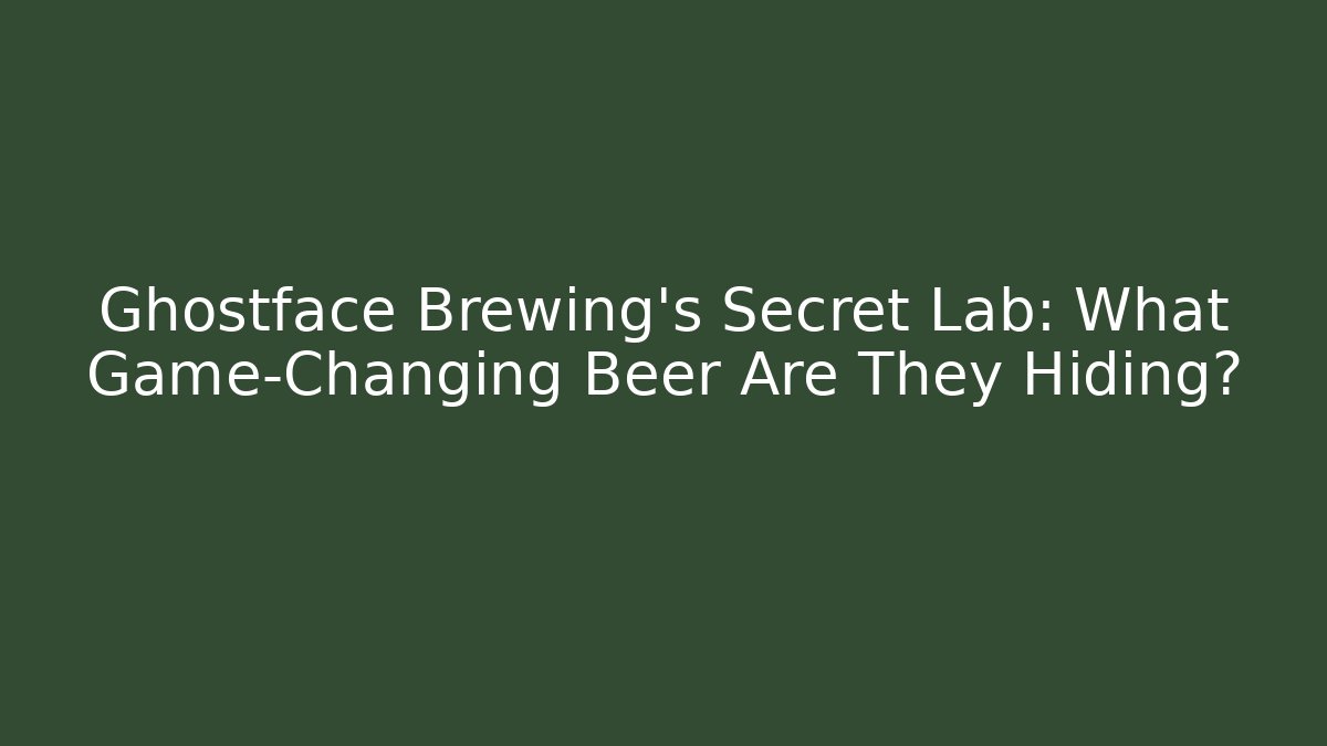 Ghostface Brewing’s Secret Lab: What Game-Changing Beer Are They Hiding?