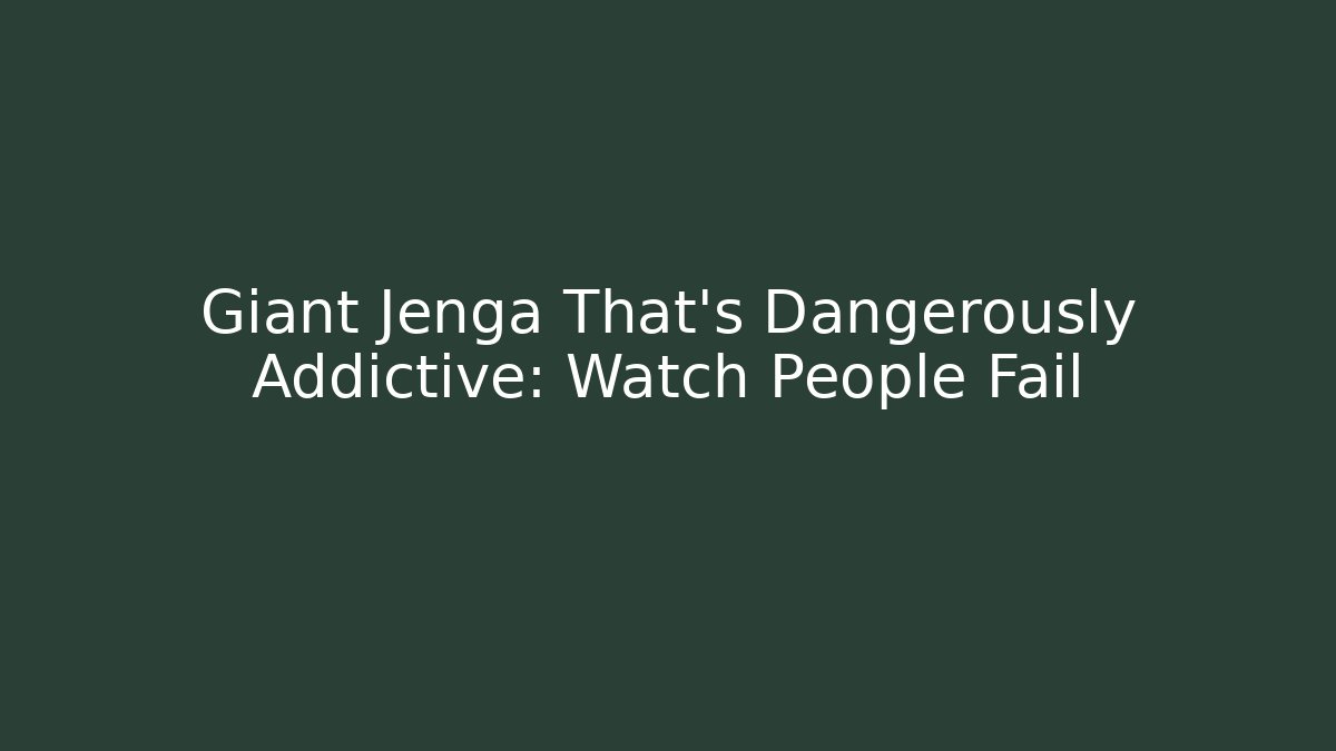 Giant Jenga That’s Dangerously Addictive: Watch People Fail - Buddy Program