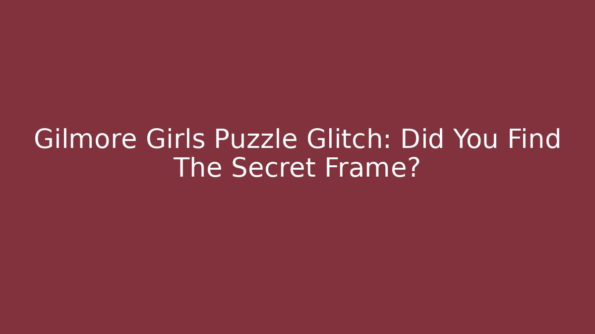 Gilmore Girls Puzzle Glitch: Did You Find The Secret Frame?