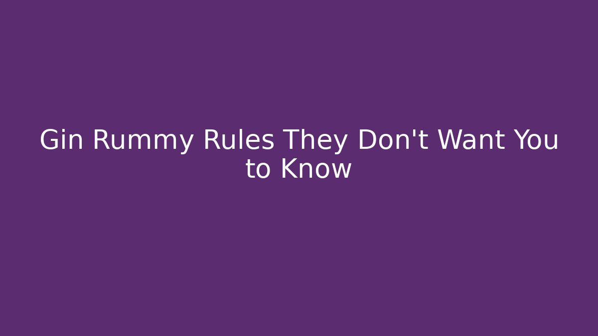 Gin Rummy Rules They Don't Want You to Know