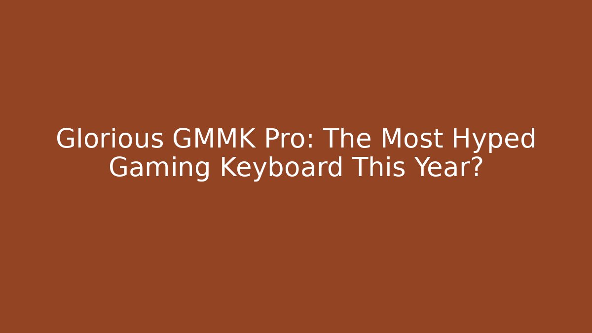 Glorious GMMK Pro: The Most Hyped Gaming Keyboard This Year?