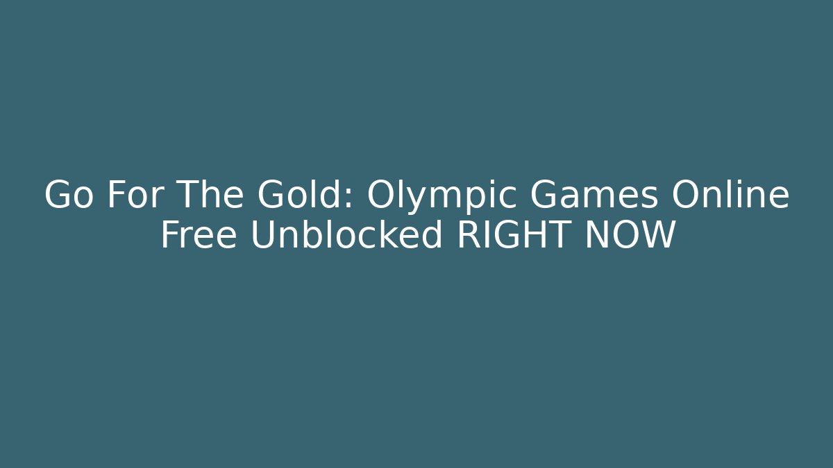 Go For The Gold: Olympic Games Online Free Unblocked RIGHT NOW