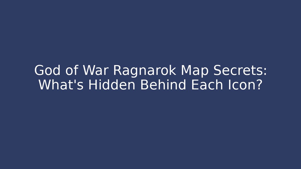 God of War Ragnarok Map Secrets: What’s Hidden Behind Each Icon?