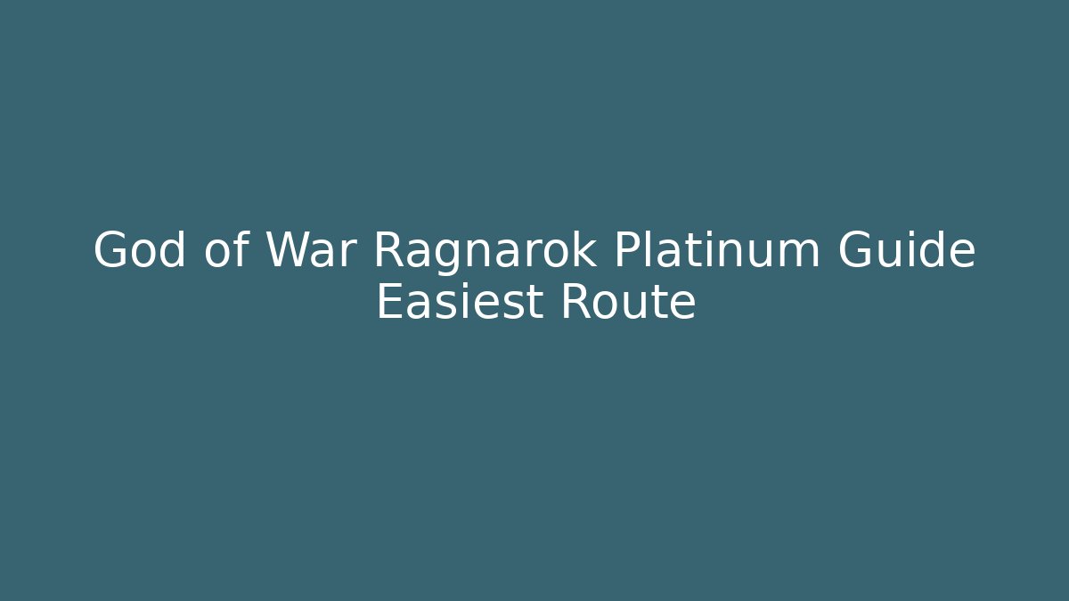 God of War Ragnarok Platinum Guide Easiest Route