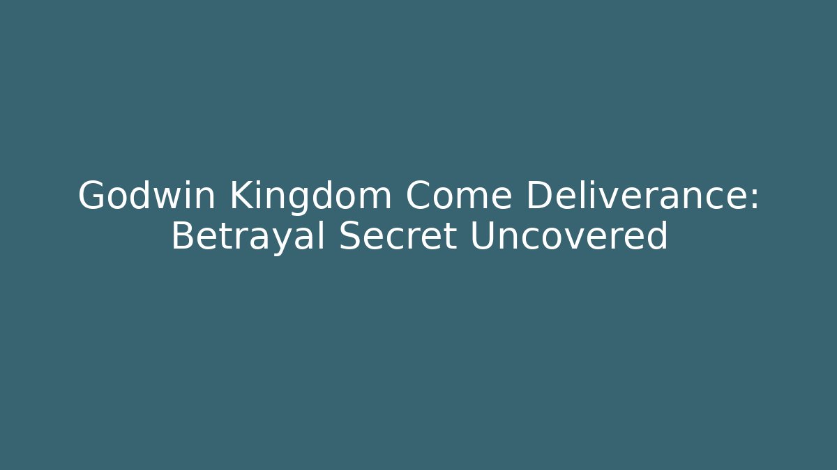 Godwin Kingdom Come Deliverance: Betrayal Secret Uncovered