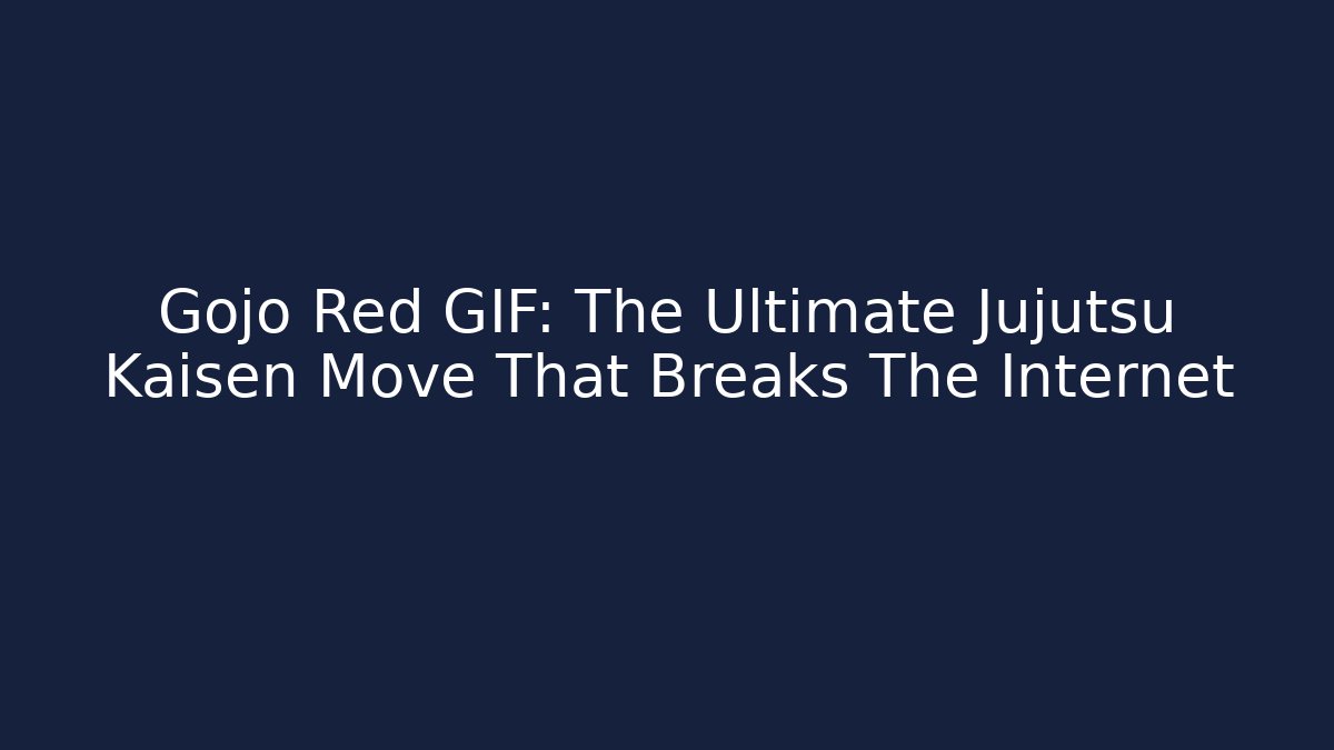 Gojo Red GIF: The Ultimate Jujutsu Kaisen Move That Breaks The Internet