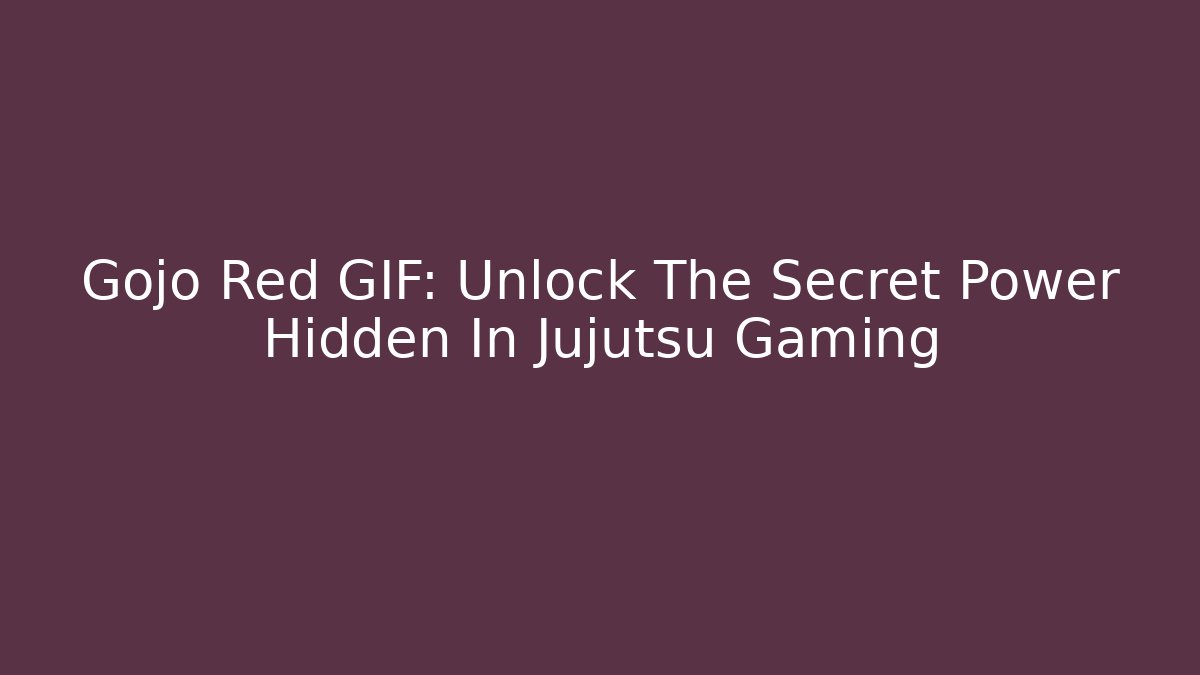 Gojo Red GIF: Unlock The Secret Power Hidden In Jujutsu Gaming