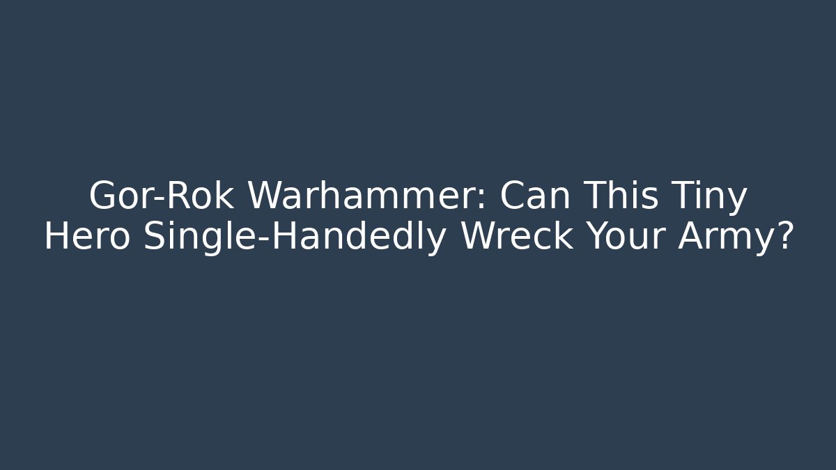 Gor-Rok Warhammer: Can This Tiny Hero Single-Handedly Wreck Your Army? - Buddy Program