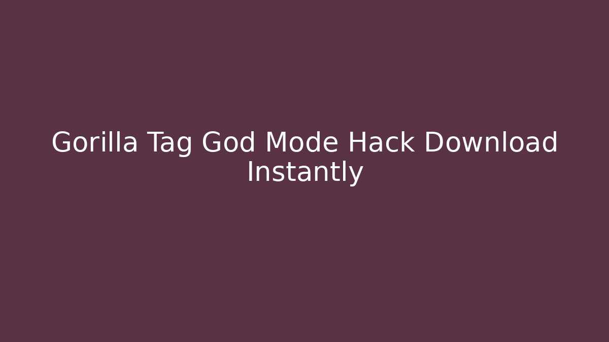 Gorilla Tag God Mode Hack Download Instantly