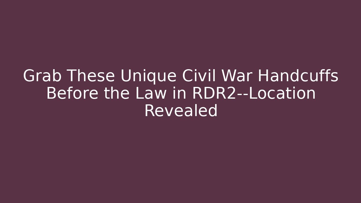 Grab These Unique Civil War Handcuffs Before the Law in RDR2—Location Revealed
