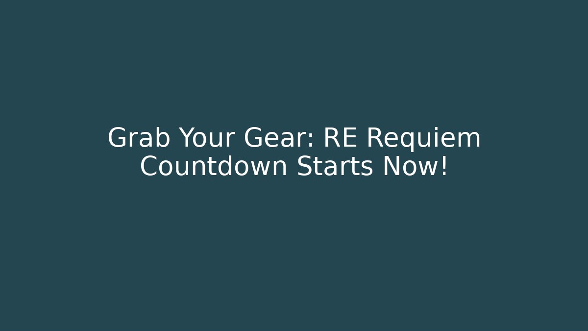 Grab Your Gear: RE Requiem Countdown Starts Now!