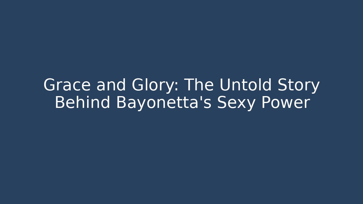 Grace and Glory: The Untold Story Behind Bayonetta's Sexy Power