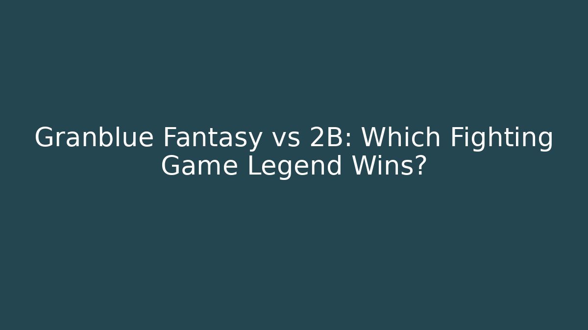 Granblue Fantasy vs 2B: Which Fighting Game Legend Wins? - Buddy Program