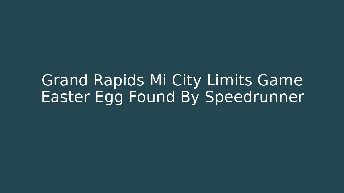 Grand Rapids Mi City Limits Game Easter Egg Found By Speedrunner