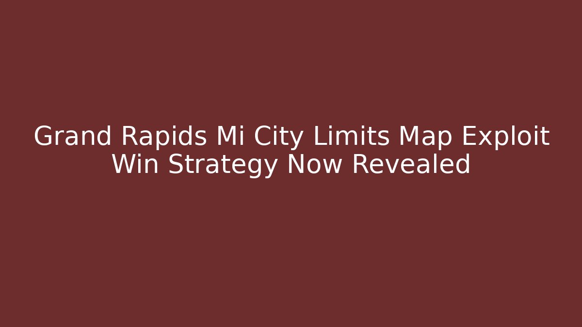 Grand Rapids Mi City Limits Map Exploit Win Strategy Now Revealed - Buddy Program