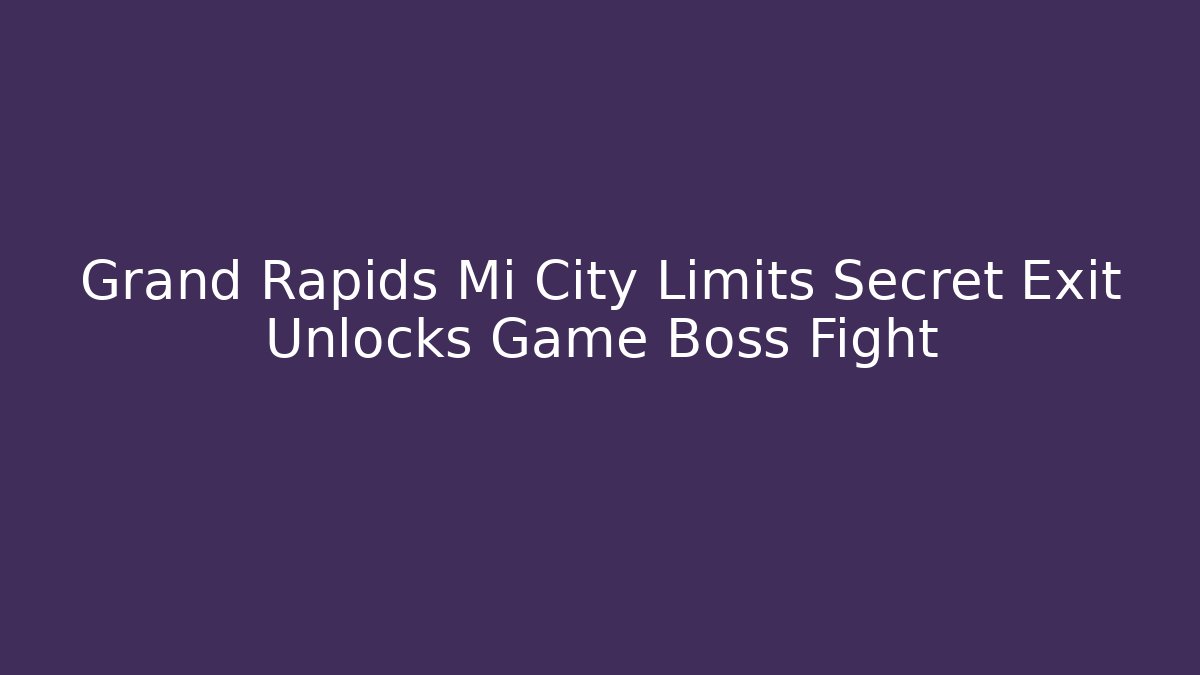 Grand Rapids Mi City Limits Secret Exit Unlocks Game Boss Fight