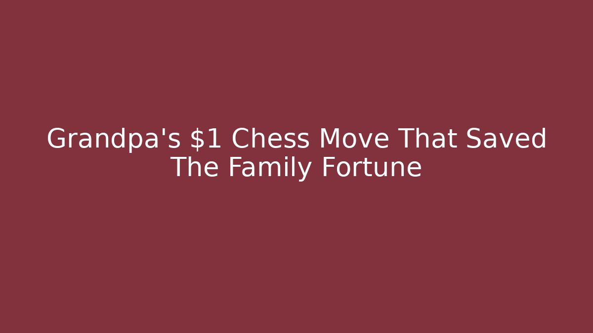 Grandpa's $1 Chess Move That Saved The Family Fortune