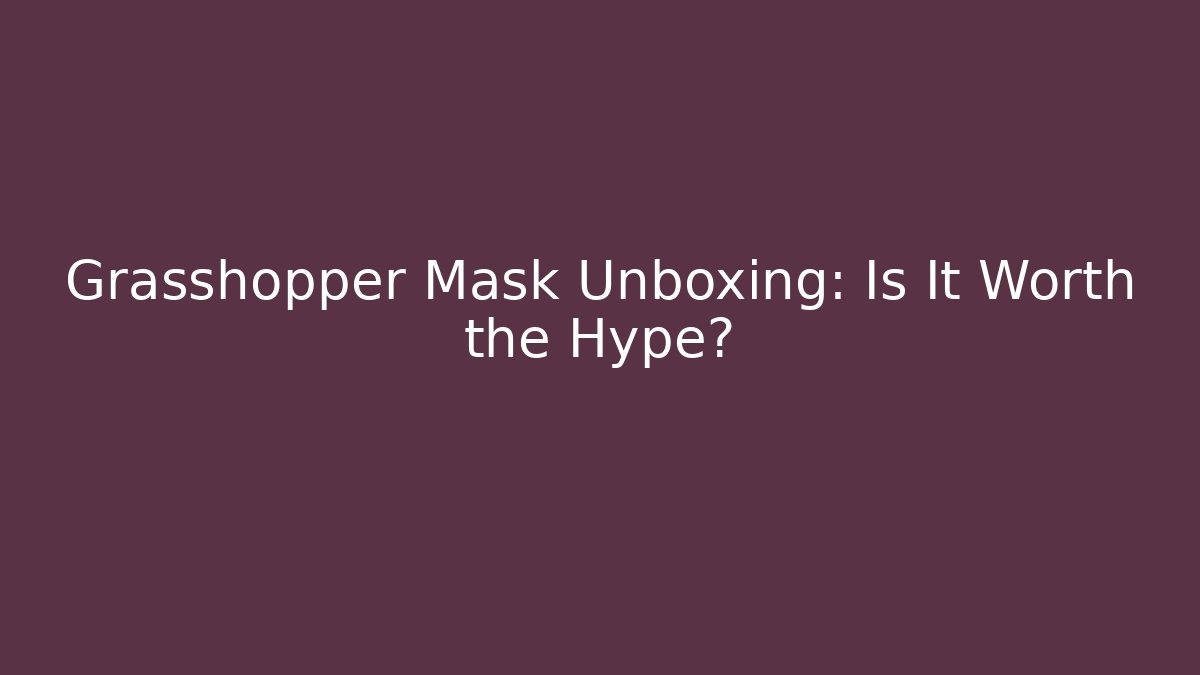 Grasshopper Mask Unboxing: Is It Worth the Hype?